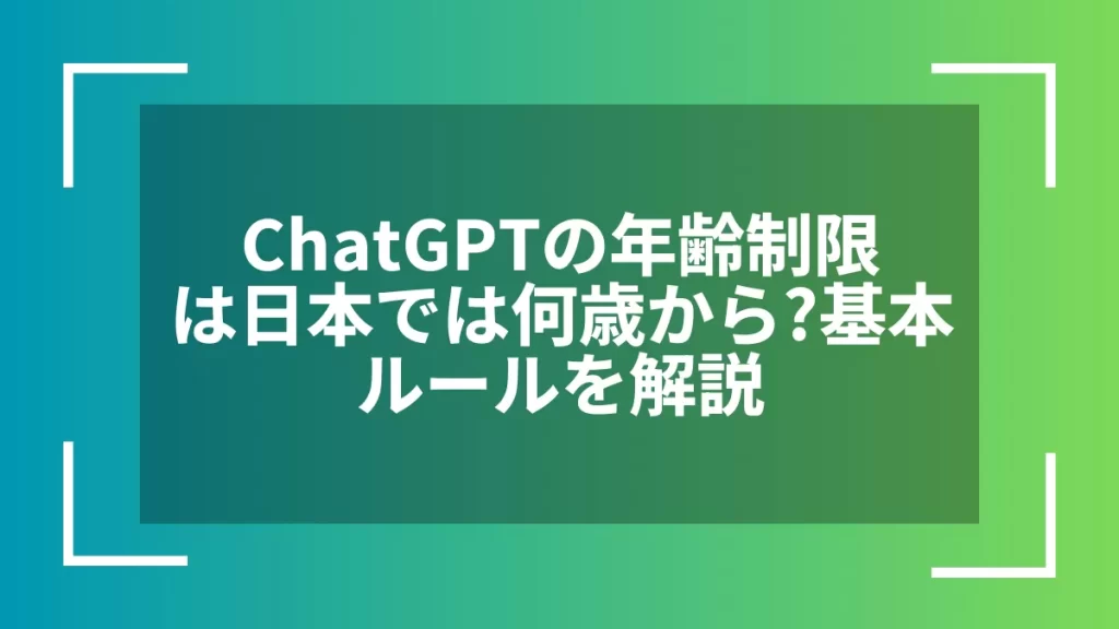 ChatGPTの年齢制限は日本では何歳から?基本ルールを解説