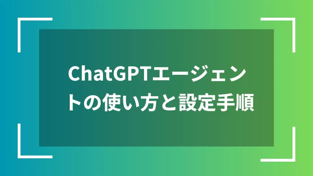 ChatGPTエージェントの使い方と設定手順