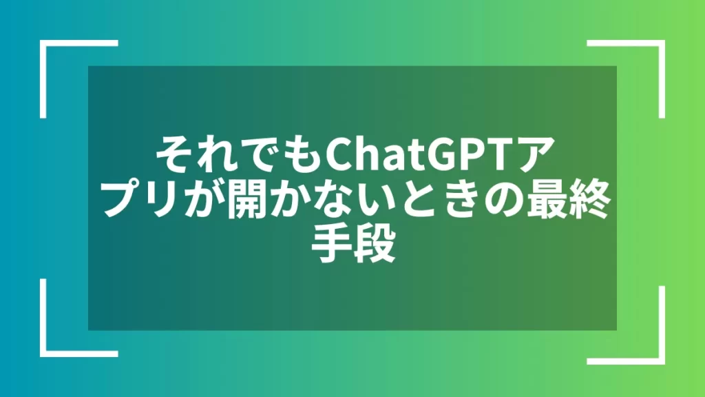 それでもChatGPTアプリが開かないときの最終手段