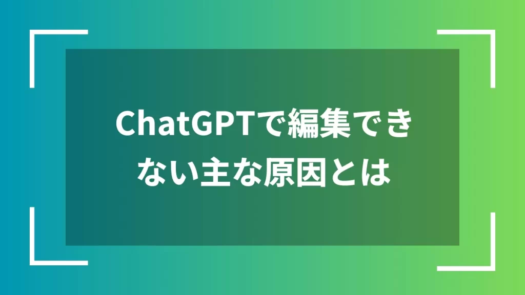 ChatGPTで編集できない主な原因とは