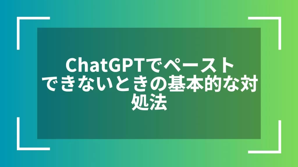 ChatGPTでペーストできないときの基本的な対処法
