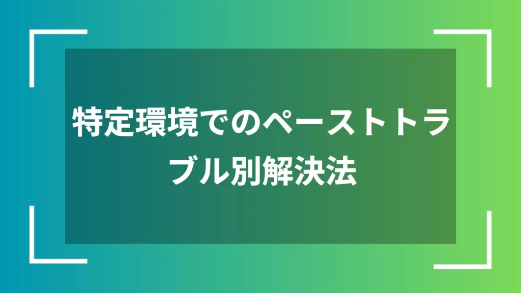 特定環境でのペーストトラブル別解決法