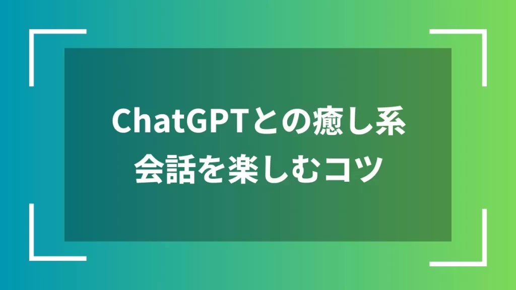 ChatGPTとの癒し系会話を楽しむコツ