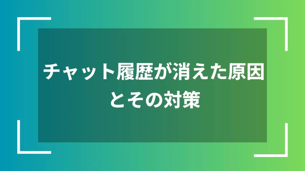 チャット履歴が消えた原因とその対策