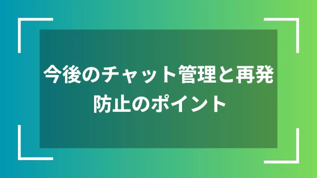 今後のチャット管理と再発防止のポイント