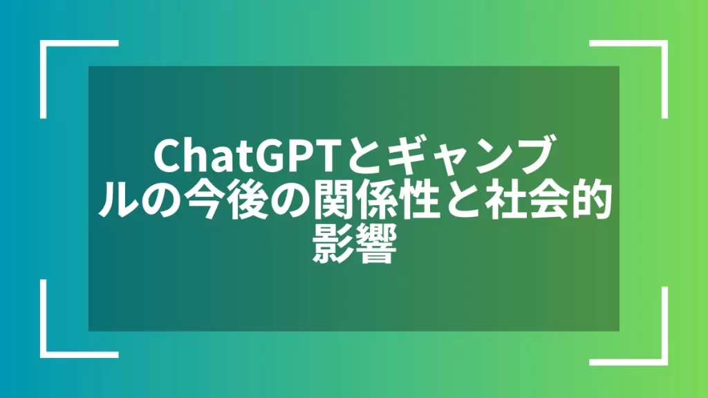 ChatGPTとギャンブルの今後の関係性と社会的影響
