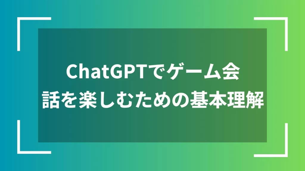 ChatGPTでゲーム会話を楽しむための基本理解