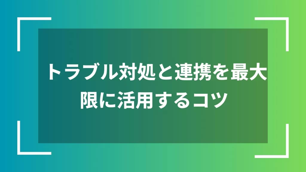 トラブル対処と連携を最大限に活用するコツ