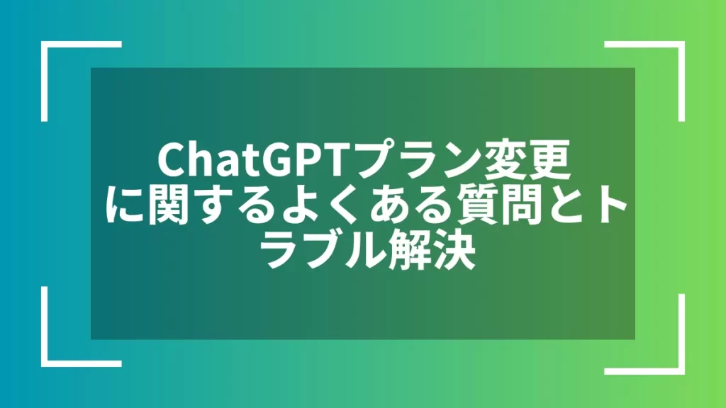ChatGPTプラン変更に関するよくある質問とトラブル解決