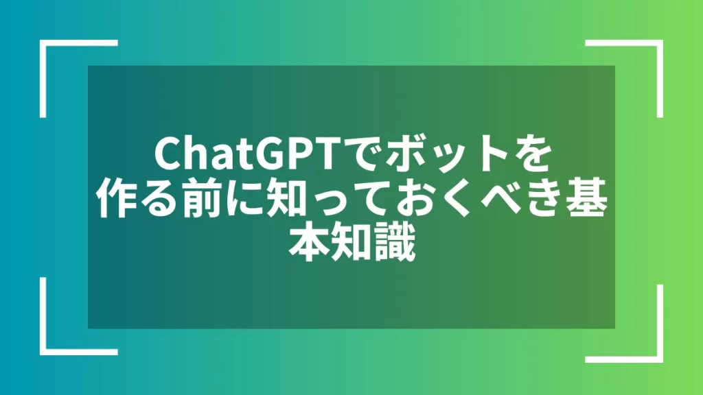 ChatGPTでボットを作る前に知っておくべき基本知識