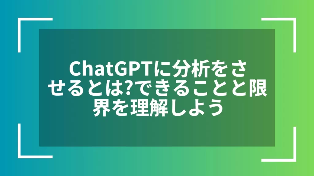 ChatGPTに分析をさせるとは？できることと限界を理解しよう