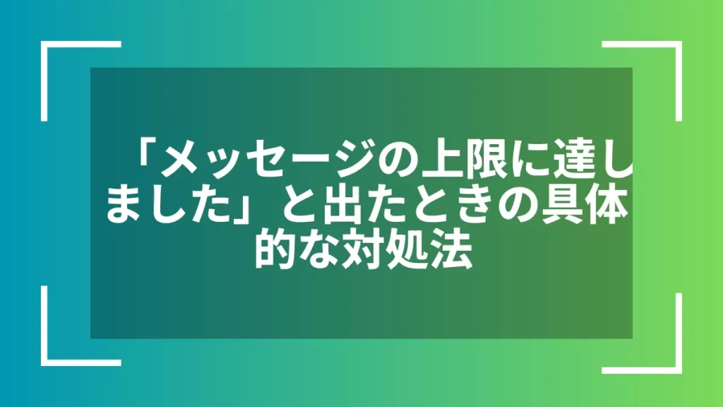 「メッセージの上限に達しました」と出たときの具体的な対処法