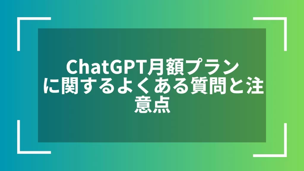 ChatGPT月額プランに関するよくある質問と注意点