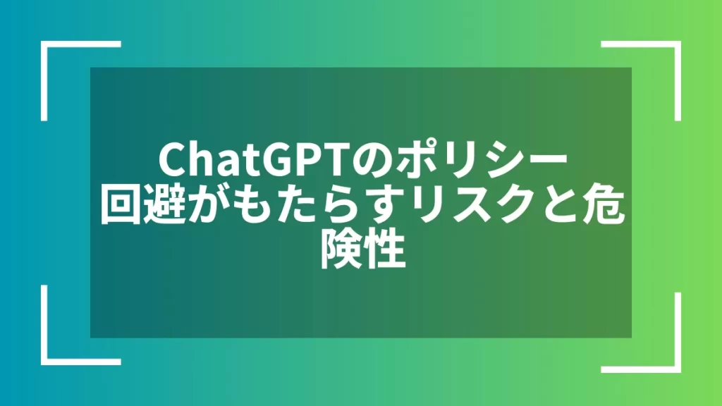 ChatGPTのポリシー回避がもたらすリスクと危険性
