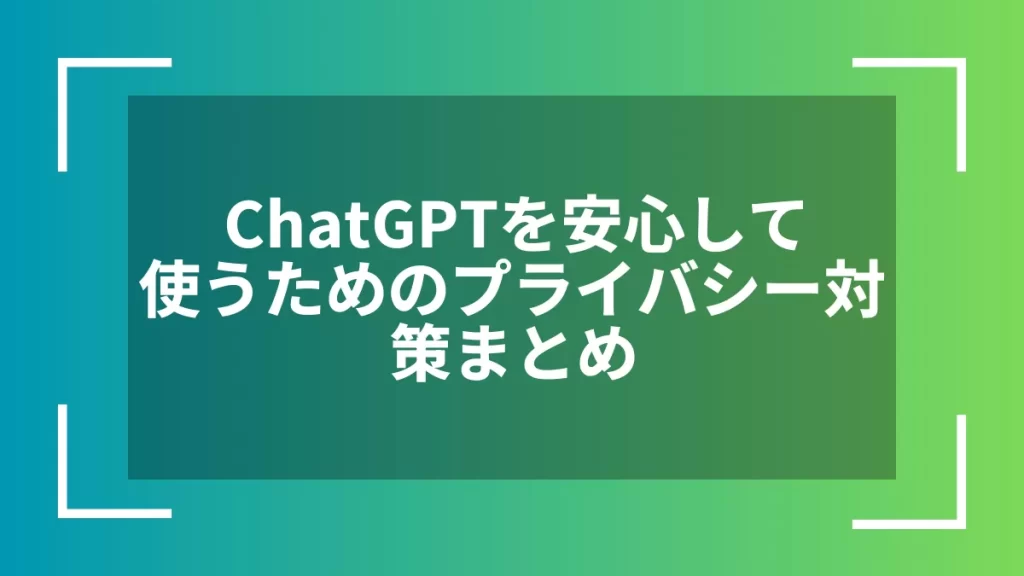 ChatGPTを安心して使うためのプライバシー対策まとめ