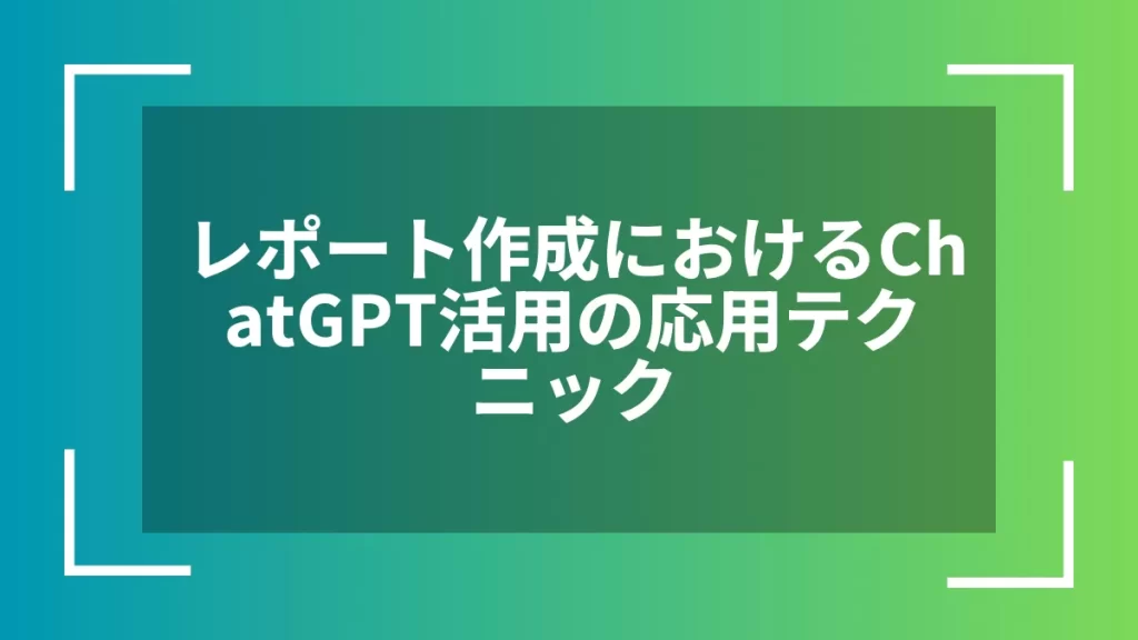 レポート作成におけるChatGPT活用の応用テクニック