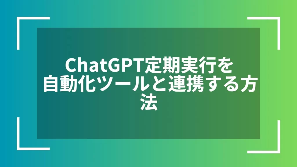 ChatGPT定期実行を自動化ツールと連携する方法