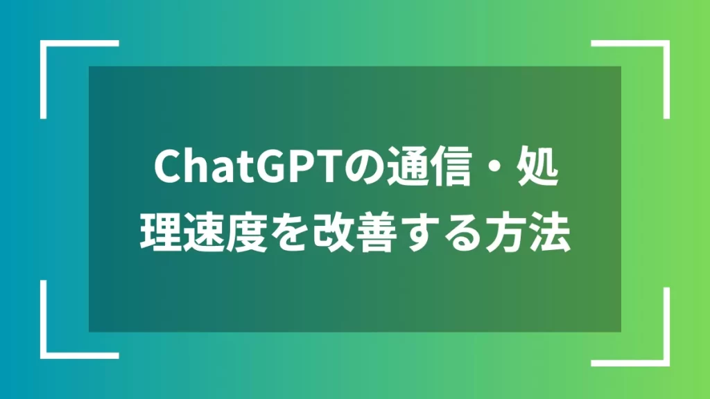 ChatGPTの通信・処理速度を改善する方法