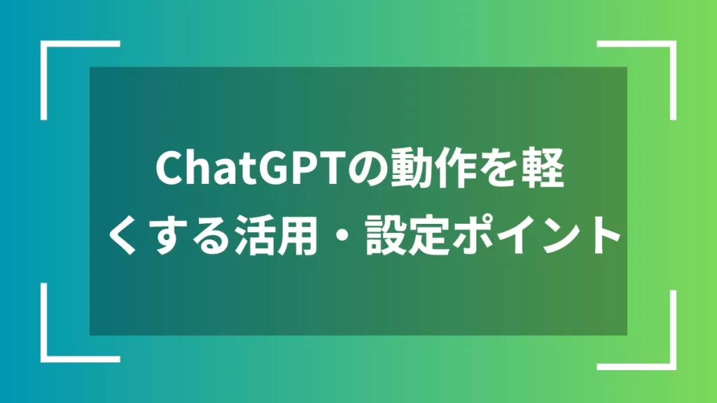 ChatGPTの動作を軽くする活用・設定ポイント