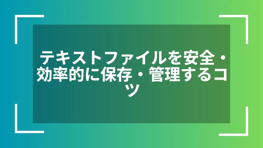 テキストファイルを安全・効率的に保存・管理するコツ