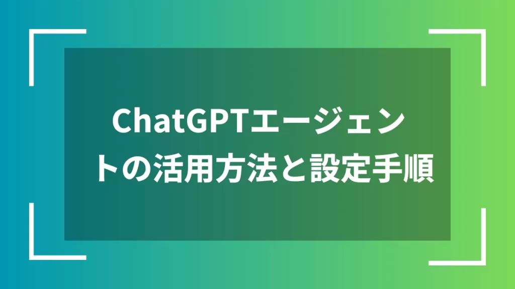 ChatGPTエージェントの活用方法と設定手順