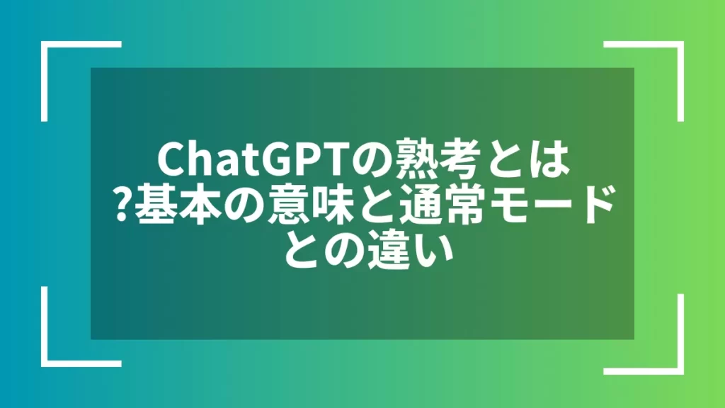 ChatGPTの熟考とは？基本の意味と通常モードとの違い