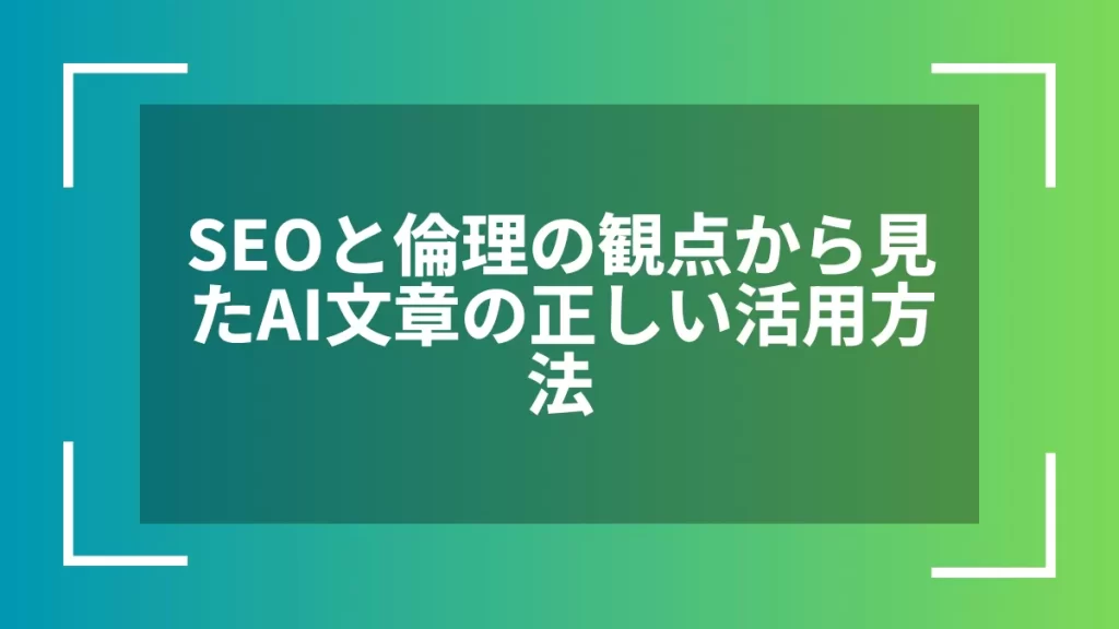 SEOと倫理の観点から見たAI文章の正しい活用方法