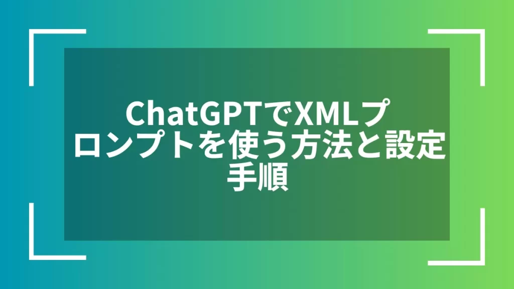 ChatGPTでXMLプロンプトを使う方法と設定手順