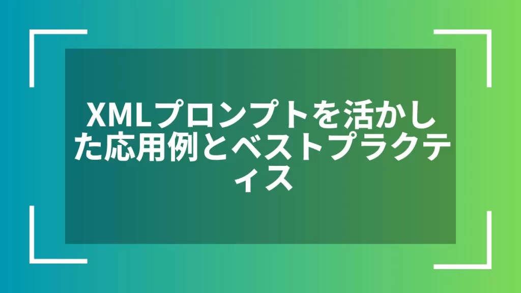 XMLプロンプトを活かした応用例とベストプラクティス