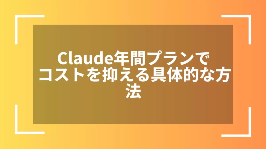 Claude年間プランでコストを抑える具体的な方法