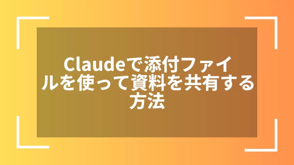 Claudeで添付ファイルを使って資料を共有する方法