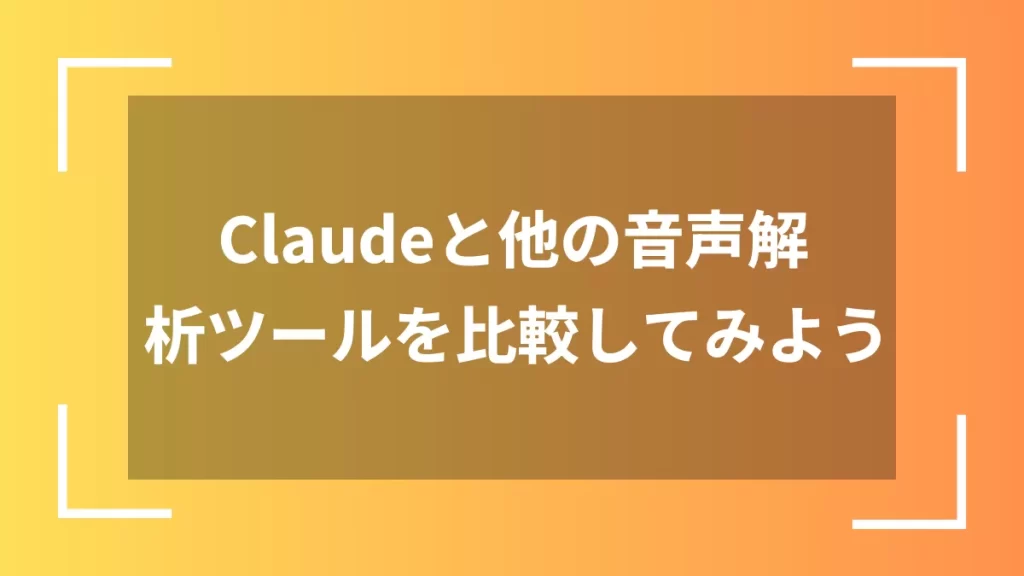 Claudeと他の音声解析ツールを比較してみよう