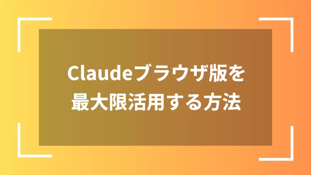 Claudeブラウザ版を最大限活用する方法
