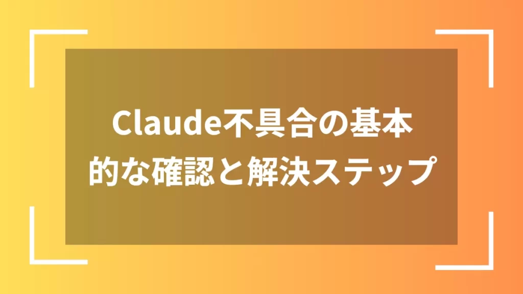 Claude不具合の基本的な確認と解決ステップ