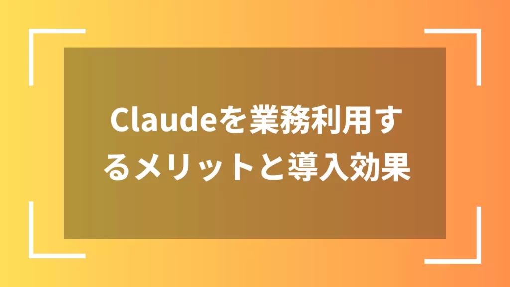 Claudeを業務利用するメリットと導入効果