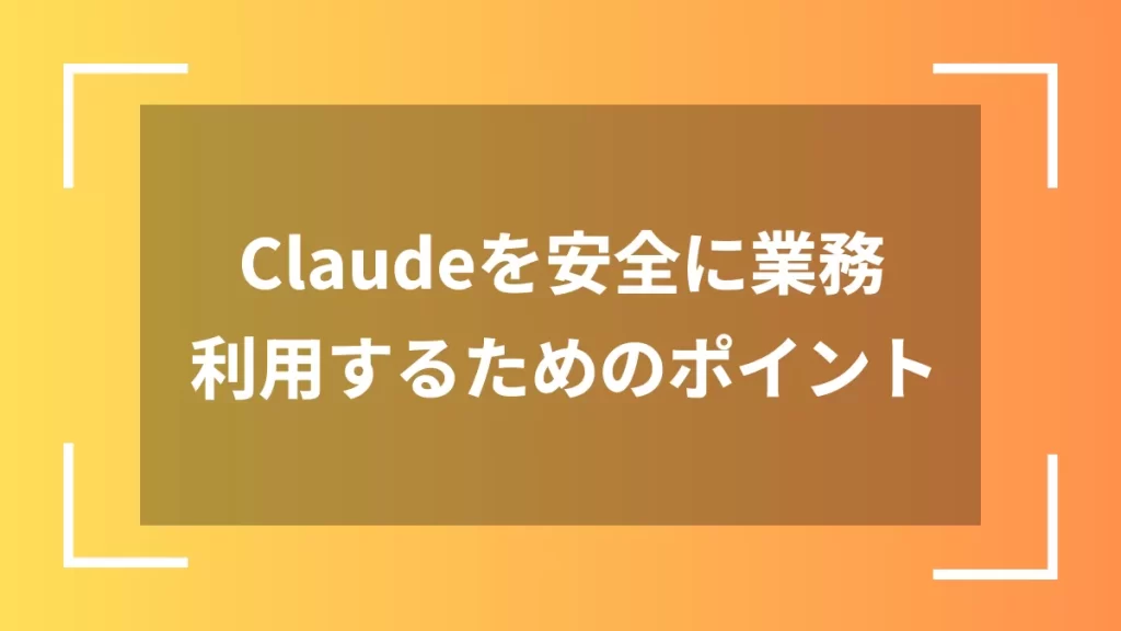 Claudeを安全に業務利用するためのポイント