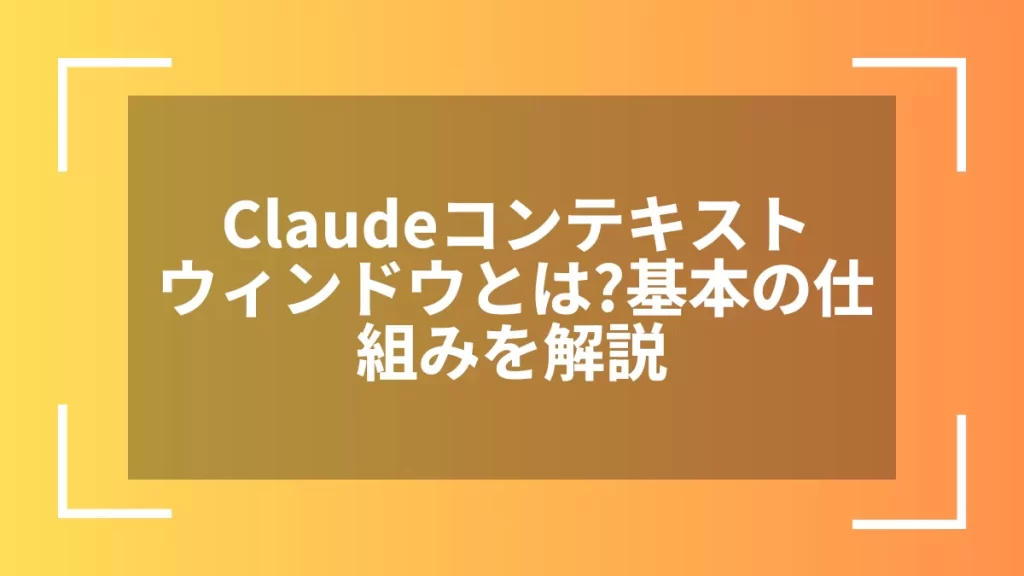 Claudeコンテキストウィンドウとは？基本の仕組みを解説