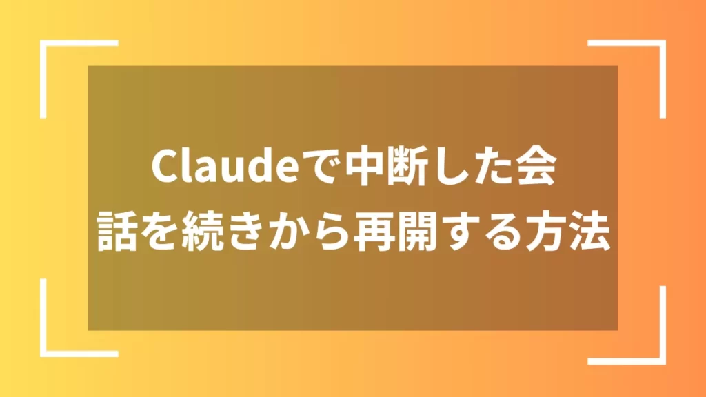 Claudeで中断した会話を続きから再開する方法