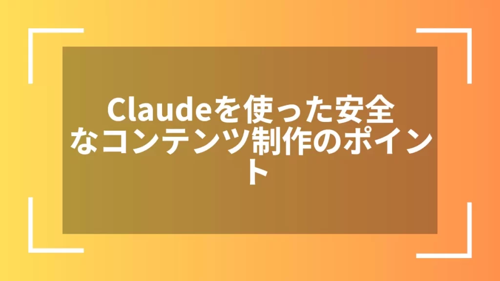 Claudeを使った安全なコンテンツ制作のポイント