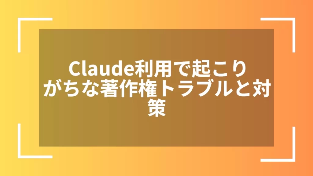 Claude利用で起こりがちな著作権トラブルと対策