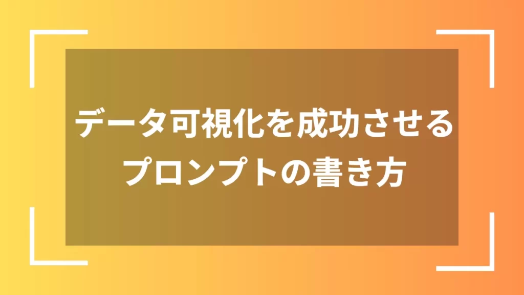 データ可視化を成功させるプロンプトの書き方