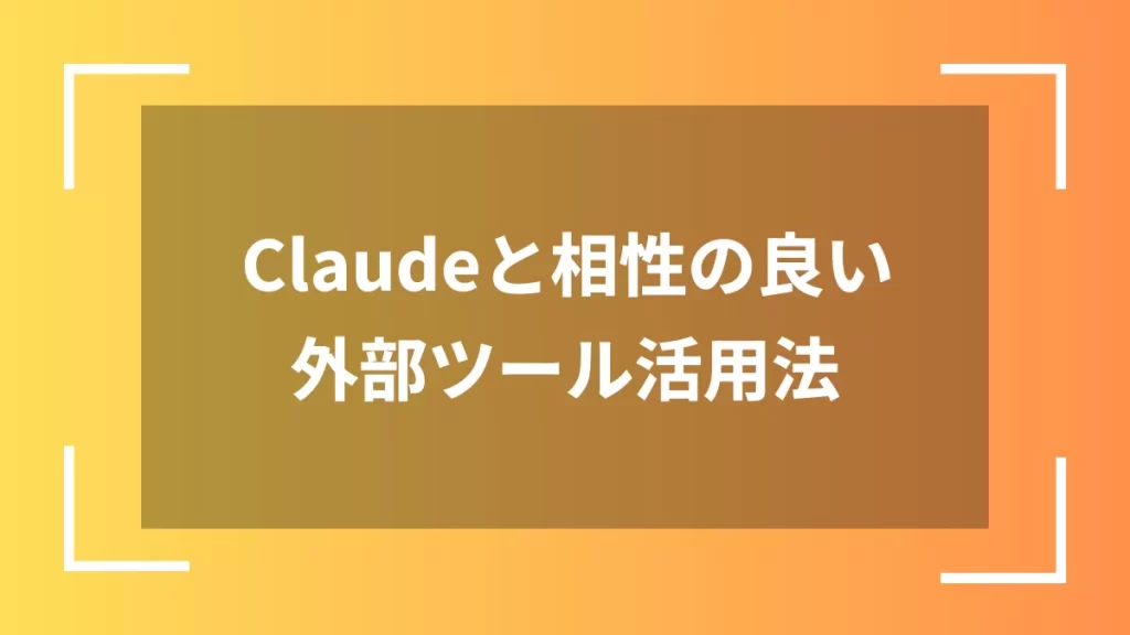 Claudeと相性の良い外部ツール活用法
