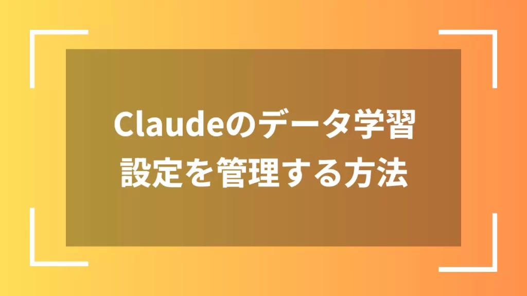 Claudeのデータ学習設定を管理する方法