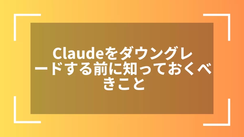 Claudeをダウングレードする前に知っておくべきこと