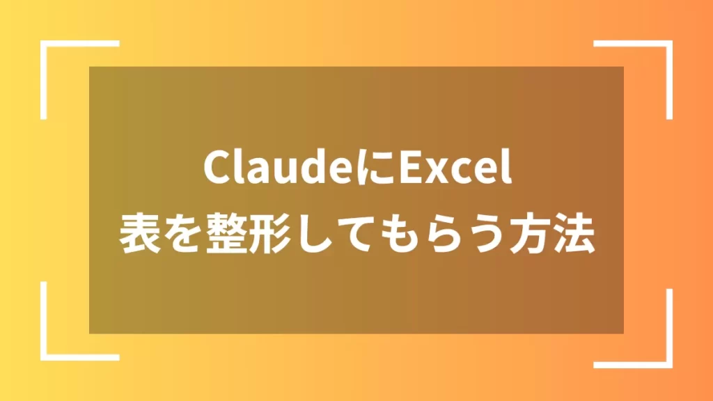 ClaudeにExcel表を整形してもらう方法