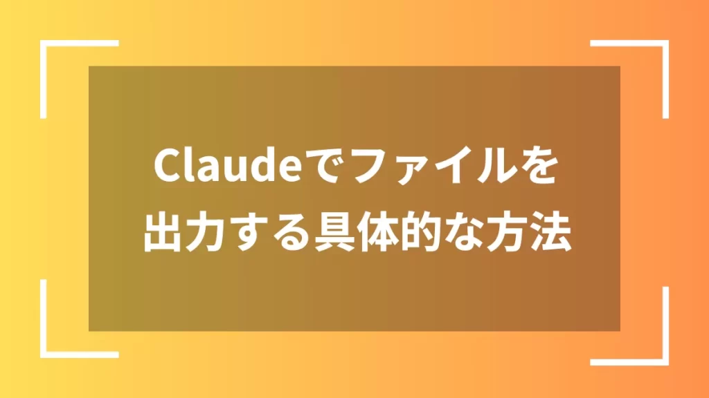 Claudeでファイルを出力する具体的な方法