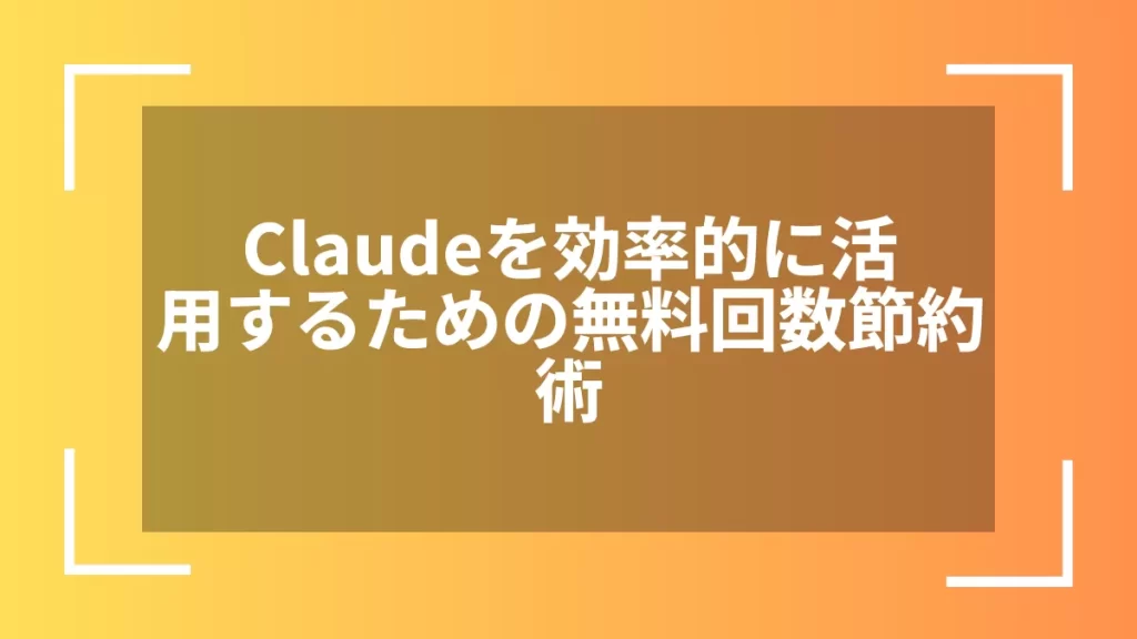 Claudeを効率的に活用するための無料回数節約術