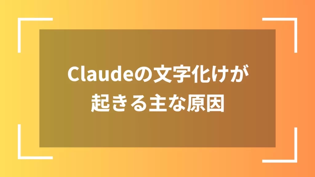 Claudeの文字化けが起きる主な原因