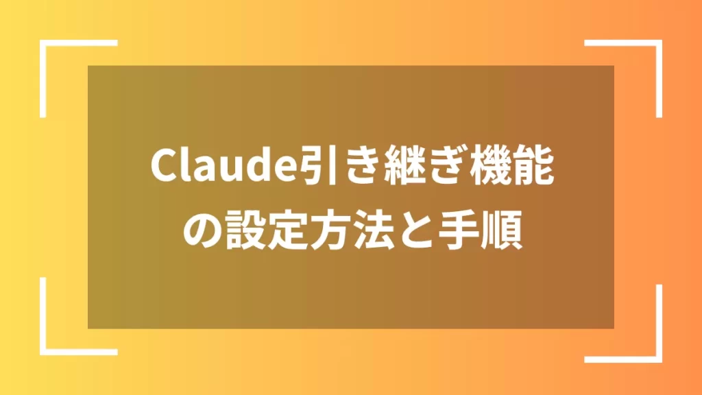Claude引き継ぎ機能の設定方法と手順