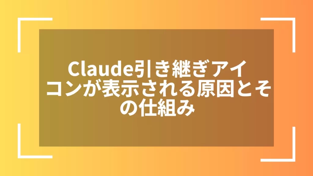 Claude引き継ぎアイコンが表示される原因とその仕組み
